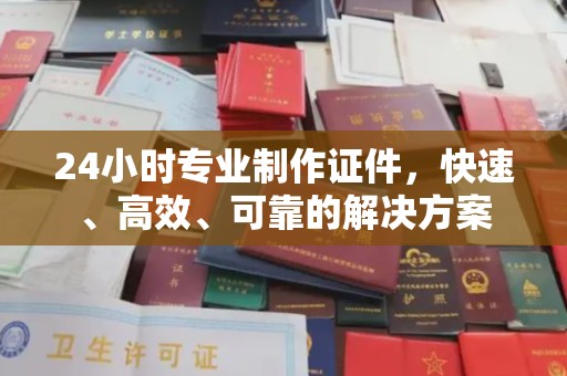 福绵24小时专业制作证件，快速、高效、可靠的解决方案