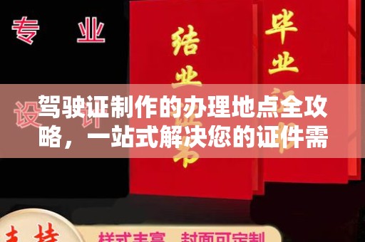 福绵驾驶证制作的办理地点全攻略，一站式解决您的证件需求