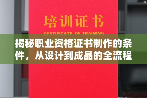 福绵揭秘职业资格证书制作的条件，从设计到成品的全流程解析