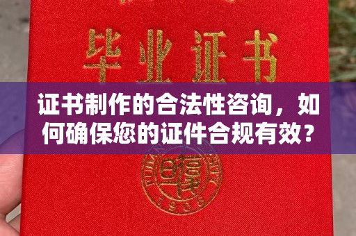 福绵证书制作的合法性咨询，如何确保您的证件合规有效？