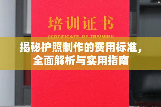 福绵揭秘护照制作的费用标准，全面解析与实用指南