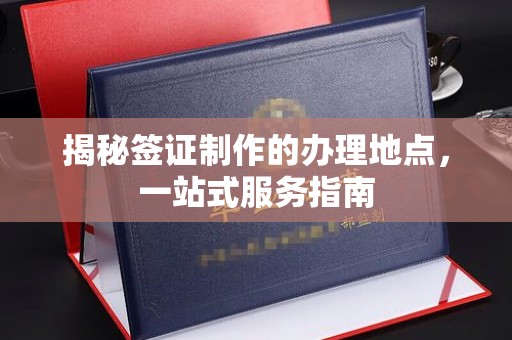 福绵揭秘签证制作的办理地点，一站式服务指南