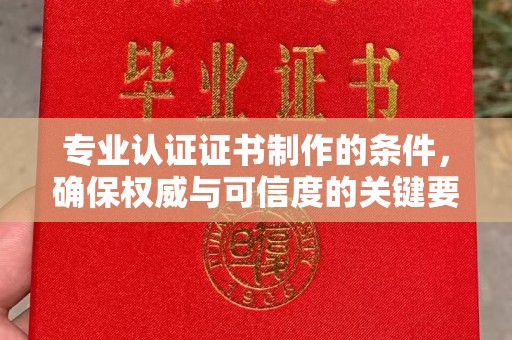 福绵专业认证证书制作的条件，确保权威与可信度的关键要素