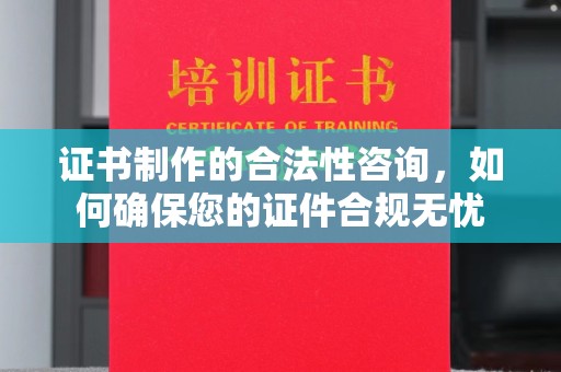 福绵证书制作的合法性咨询，如何确保您的证件合规无忧