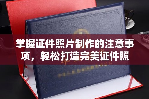 福绵掌握证件照片制作的注意事项，轻松打造完美证件照