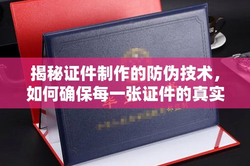 福绵揭秘证件制作的防伪技术，如何确保每一张证件的真实性