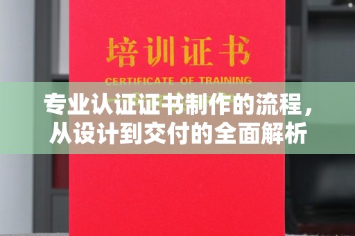 福绵专业认证证书制作的流程，从设计到交付的全面解析