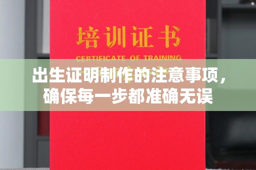 福绵出生证明制作的注意事项，确保每一步都准确无误