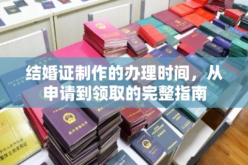 福绵结婚证制作的办理时间，从申请到领取的完整指南