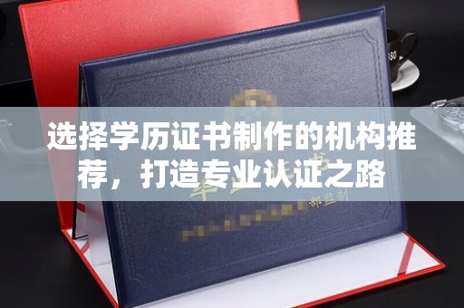 福绵选择学历证书制作的机构推荐，打造专业认证之路