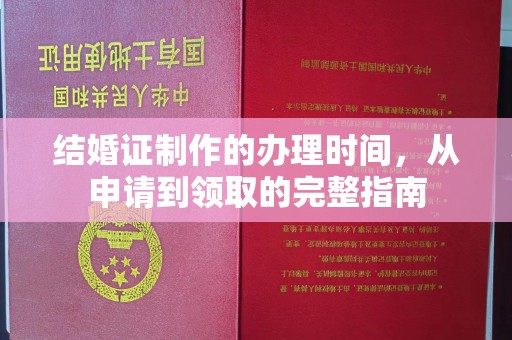 福绵结婚证制作的办理时间，从申请到领取的完整指南