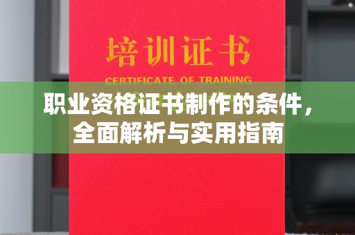 福绵职业资格证书制作的条件，全面解析与实用指南