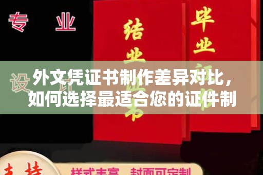 福绵外文凭证书制作差异对比，如何选择最适合您的证件制作服务？