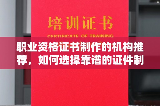 福绵职业资格证书制作的机构推荐，如何选择靠谱的证件制作公司？